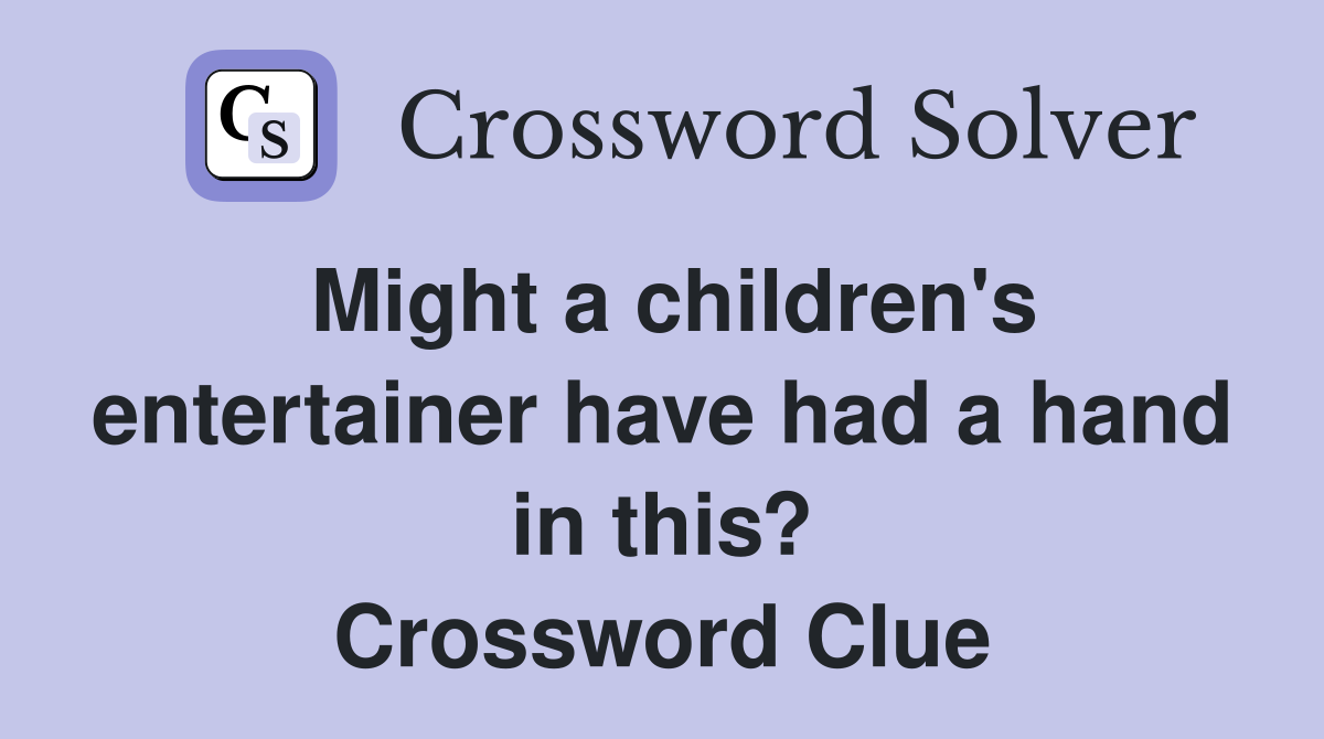 Might a children's entertainer have had a hand in this? - Crossword